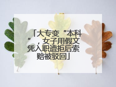 大专变“本科”，女子用假文凭入职遭拒后索赔被驳回