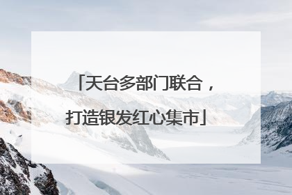 天台多部门联合，打造银发红心集市
