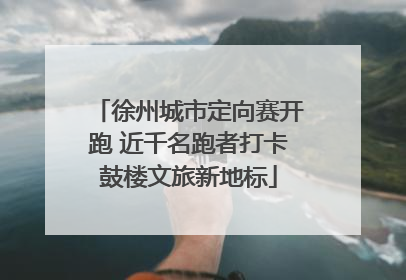徐州城市定向赛开跑 近千名跑者打卡鼓楼文旅新地标