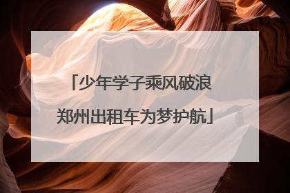 少年学子乘风破浪 郑州出租车为梦护航