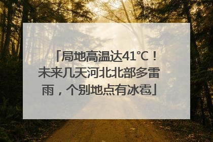 局地高温达41℃！未来几天河北北部多雷雨，个别地点有冰雹