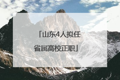 山东4人拟任省属高校正职