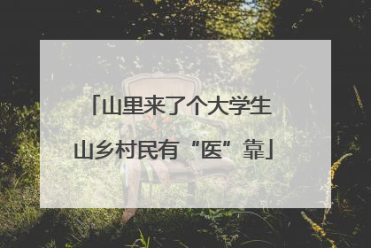 山里来了个大学生 山乡村民有“医”靠