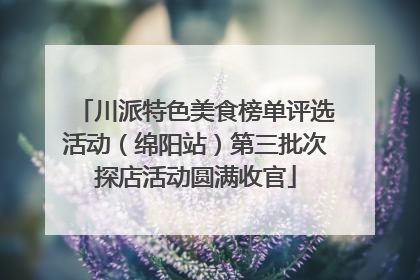 川派特色美食榜单评选活动（绵阳站）第三批次探店活动圆满收官