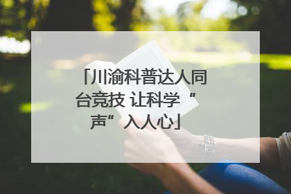 川渝科普达人同台竞技 让科学“声”入人心