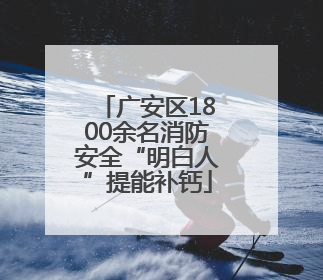 广安区1800余名消防安全“明白人”提能补钙