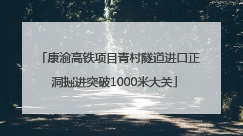 康渝高铁项目青村隧道进口正洞掘进突破1000米大关