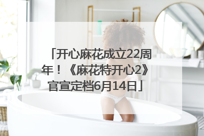 开心麻花成立22周年！《麻花特开心2》官宣定档6月14日