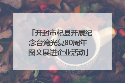 开封市杞县开展纪念台湾光复80周年图文展进企业活动