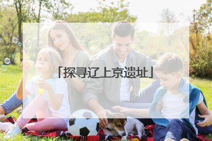 探寻辽上京遗址