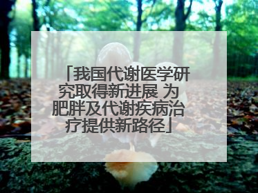 我国代谢医学研究取得新进展 为肥胖及代谢疾病治疗提供新路径