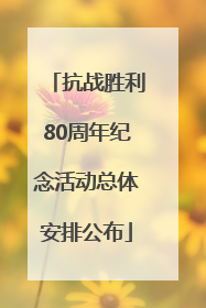 抗战胜利80周年纪念活动总体安排公布