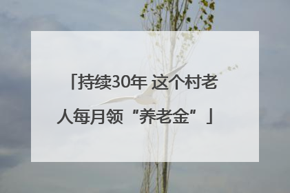 持续30年 这个村老人每月领“养老金”