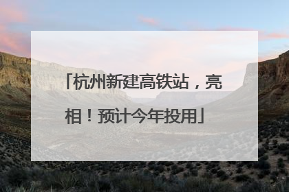 杭州新建高铁站，亮相！预计今年投用