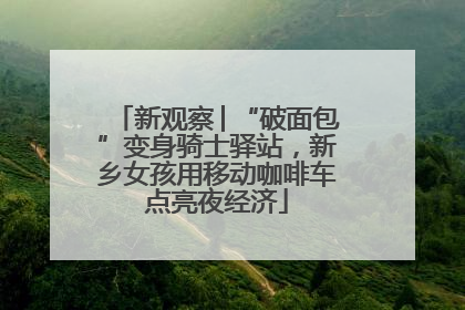 新观察│“破面包”变身骑士驿站，新乡女孩用移动咖啡车点亮夜经济