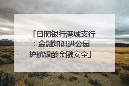 日照银行港城支行：金融知识进公园 护航银龄金融安全