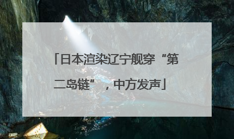 日本渲染辽宁舰穿“第二岛链”，中方发声