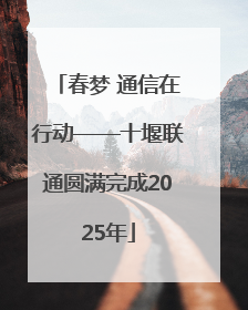 春梦 通信在行动——十堰联通圆满完成2025年
