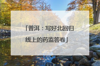 普洱：写好北回归线上的药监答卷