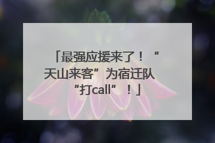 最强应援来了！“天山来客”为宿迁队“打call”！