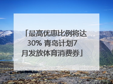 最高优惠比例将达30% 青岛计划7月发放体育消费券