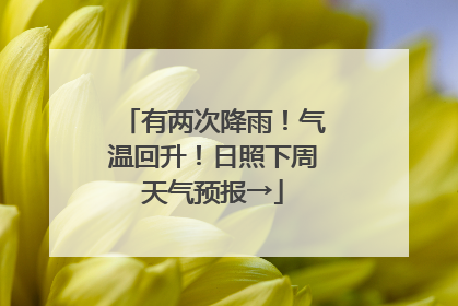 有两次降雨！气温回升！日照下周天气预报→