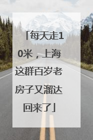 每天走10米，上海这群百岁老房子又溜达回来了