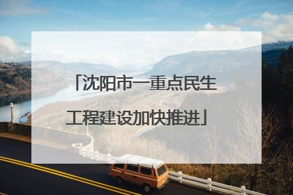 沈阳市一重点民生工程建设加快推进