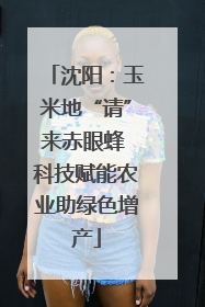 沈阳：玉米地“请”来赤眼蜂 科技赋能农业助绿色增产