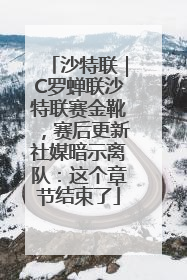 沙特联｜C罗蝉联沙特联赛金靴，赛后更新社媒暗示离队：这个章节结束了