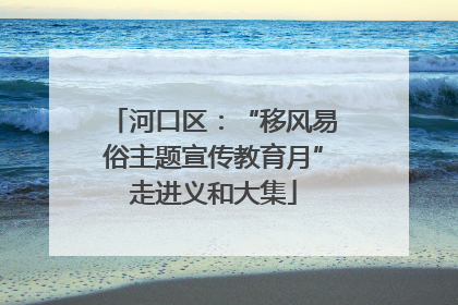 河口区：“移风易俗主题宣传教育月”走进义和大集