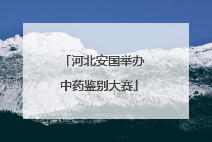 河北安国举办中药鉴别大赛