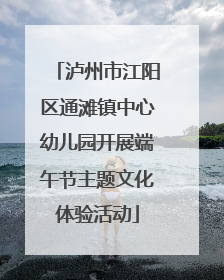 泸州市江阳区通滩镇中心幼儿园开展端午节主题文化体验活动