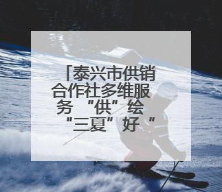 泰兴市供销合作社多维服务 “供”绘“三夏”好“丰”景