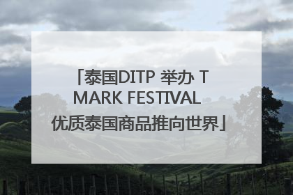 泰国DITP 举办 T MARK FESTIVAL 优质泰国商品推向世界