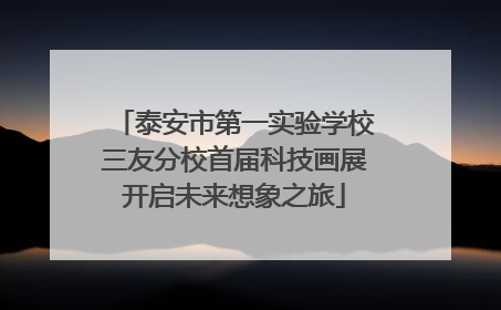 泰安市第一实验学校三友分校首届科技画展开启未来想象之旅