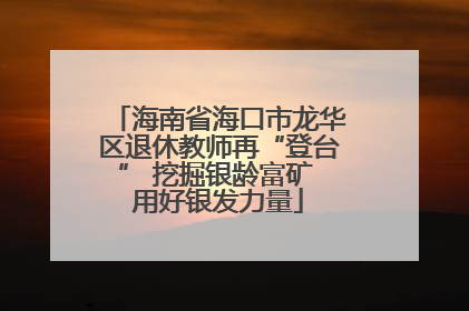 海南省海口市龙华区退休教师再“登台” 挖掘银龄富矿 用好银发力量