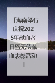 海南举行庆祝2025年献血者日暨无偿献血表彰活动