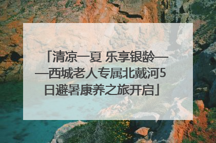 清凉一夏 乐享银龄——西城老人专属北戴河5日避暑康养之旅开启