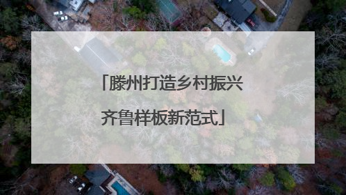滕州打造乡村振兴齐鲁样板新范式