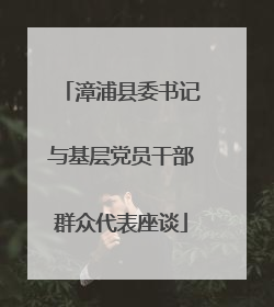 漳浦县委书记与基层党员干部群众代表座谈