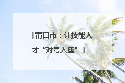 莆田市：让技能人才“对号入座”