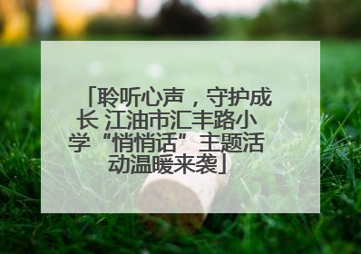 聆听心声，守护成长 江油市汇丰路小学“悄悄话”主题活动温暖来袭