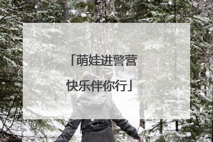 萌娃进警营 快乐伴你行