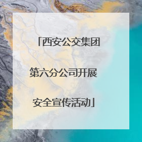西安公交集团第六分公司开展安全宣传活动