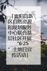 襄阳高新区自然资源和规划服务中心联合基层社区开展“6·25”土地日宣传活动