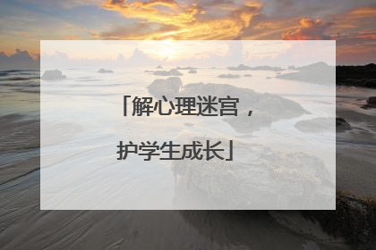 解心理迷宫，护学生成长
