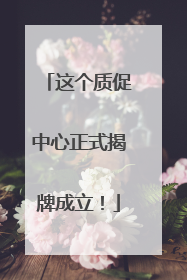 这个质促中心正式揭牌成立！