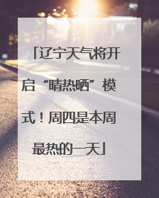 辽宁天气将开启“晴热晒”模式！周四是本周最热的一天