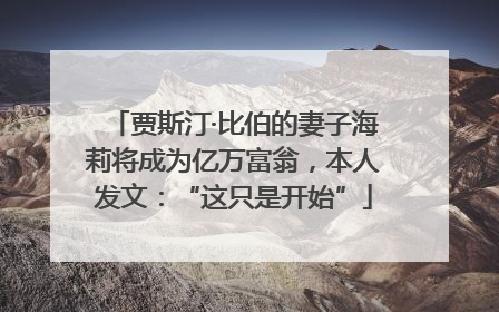 贾斯汀·比伯的妻子海莉将成为亿万富翁，本人发文：“这只是开始”